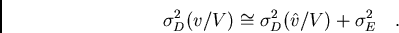 /begin{displaymath}/sigma^2_D(v/V)/cong /sigma_{D}^2 (/hat{v}/V) + /sigma^2_E/ / / ./end{displaymath}
