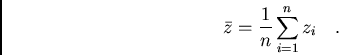 /begin{displaymath}/bar{z}=/frac{1}{n} /sum_{i=1}^{n} z_{i}/ / / ./end{displaymath}
