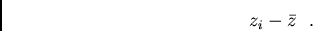 /begin{displaymath}z_{i} - /bar{z}/ / ./end{displaymath}