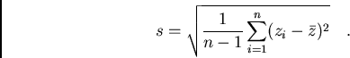 /begin{displaymath}s=/sqrt{/frac{1}{n-1} /sum_{i=1}^{n} (z_{i}-/bar{z})^{2}}/ / / ./end{displaymath}