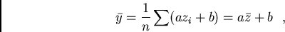 /begin{displaymath}/bar{y}=/frac{1}{n}/sum(az_{i}+b)=a /bar{z}+b / / ,/end{displaymath}