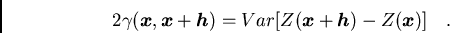 /begin{displaymath}2 /gamma({/boma x},{/boma x}+{/boma h})= Var[Z({/boma x}+{/boma h})
- Z({/boma x})]/
/ / ./end{displaymath}