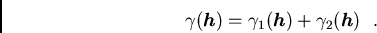 /begin{displaymath}/gamma({/boma h}) = /gamma_1({/boma h}) + /gamma_2({/boma h}) / / ./end{displaymath}