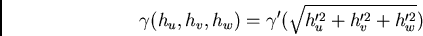 /begin{displaymath}/gamma(h_u, h_v, h_w) = /gamma'(/sqrt{h_u'^2 + h_v'^2 + h_w'^2})/end{displaymath}