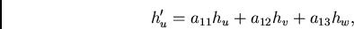 /begin{displaymath}h_u' = a_{11}h_u + a_{12}h_v + a_{13}h_w,/end{displaymath}