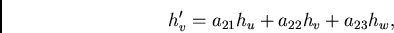 /begin{displaymath}h_v' = a_{21}h_u + a_{22}h_v + a_{23}h_w,/end{displaymath}