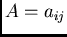 $A = a_{ij}$