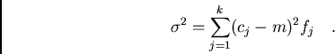 /begin{displaymath}/sigma^2=/sum_{j=1}^{k} (c_{j}-m)^{2}f_{j}/ / / ./end{displaymath}