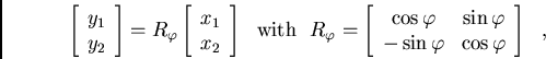 /begin{displaymath}/left[ /begin{array}{l}y_1// y_2/end{array}/right] = R_/varph...
.../varphi// -/sin /varphi & /cos /varphi
/end{array}/right]/ / , /end{displaymath}