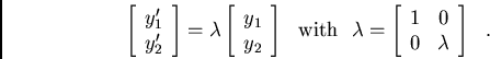 /begin{displaymath}/left[ /begin{array}{l}y_1'// y_2'/end{array}/right] = /lambd...
...[
/begin{array}{cc}1 & 0// 0 & /lambda
/end{array}/right]/ / . /end{displaymath}