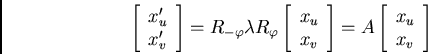 /begin{displaymath}/left[ /begin{array}{l}x_u'// x_v'/end{array}/right] = R_{-/v...
...}/right] =
A/left[ /begin{array}{l}x_u// x_v/end{array}/right]/end{displaymath}