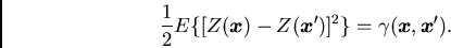 /begin{displaymath}/frac{1}{2}E/{[Z({/boma x})-Z({/boma x}')]^2/} = /gamma({/boma x},{/boma x}')./end{displaymath}