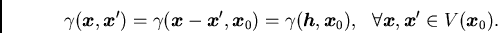 /begin{displaymath}/gamma({/boma x},{/boma x}') = /gamma({/boma x}-{/boma x}',{/...
...ma x}_0), / / /forall {/boma x}, {/boma x}' /in V({/boma x}_0)./end{displaymath}