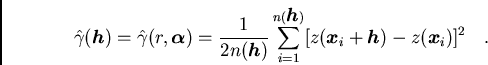 /begin{displaymath}/hat{/gamma}(/boma{h})=/hat{/gamma}(r,/boma{/alpha})=/frac{1}...
.../boma h})}[z(/boma{x}_{i}+/boma{h})-z(/boma{x}_{i})]^{2}/ / / ./end{displaymath}