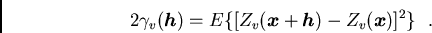 /begin{displaymath}2 /gamma_{v}(/boma{h})= E/{[Z_{v}(/boma{x}+/boma{h})-Z_{v}(/boma{x})]^{2}/}
/ / ./end{displaymath}