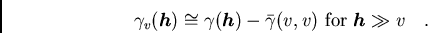 /begin{displaymath}/gamma_{v}(/boma{h}) /cong /gamma(/boma{h}) - /bar{/gamma}(v,v) / /mbox{for}
/ {/boma h}
/gg v/ / / ./end{displaymath}