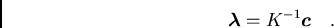 /begin{displaymath}/boma{/lambda}=K^{-1} /boma{c}/ / / ./end{displaymath}