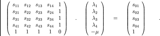 /begin{displaymath}/left( /begin{array}{ccccc}
s_{11} & s_{12} & s_{13} & s_{14...
.../
s_{03}//
s_{04}//
1
/end{array} /right)/hspace{5mm}/ / / ./end{displaymath}