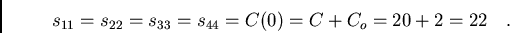 /begin{displaymath}s_{11} = s_{22} = s_{33} = s_{44} = C(0) = C + C_{o} = 20 + 2 = 22/ /
/ ./end{displaymath}