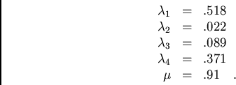 /begin{displaymath}/begin{array}{rcl}
/lambda_{1}&=&.518//
/lambda_{2}&=&.022//...
...}&=&.089//
/lambda_{4}&=&.371//
/mu &=&.91/ / / .
/end{array}/end{displaymath}