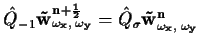 $\hat Q_{-1} \mathbf{\tilde
w^{n+{\scriptscriptstyle \frac{1}{2}}}_{\omega_x, \; \omega_y}} =
\hat Q_{\sigma} \mathbf{\tilde w^{n}_{\omega_x, \; \omega_y}}$