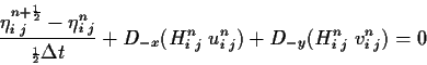 \begin{displaymath}\frac{\eta^{n+{\scriptscriptstyle \frac{1}{2}}}_{i\;j}-\eta^{...
..._{i\;j} \; u^n_{i\;j}) + D_{-y} (H^n_{i\;j} \; v^n_{i\;j}) = 0
\end{displaymath}