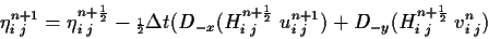 \begin{displaymath}\eta^{n+1}_{i\;j} = \eta^{n+{\scriptscriptstyle \frac{1}{2}}}...
... (H^{n+{\scriptscriptstyle \frac{1}{2}}}_{i\;j} \; v^n_{i\;j})
\end{displaymath}