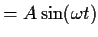 $\displaystyle = A \sin ( \omega t)$