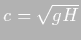 $c=\sqrt{gH}$