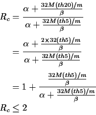\begin{displaymath}
\begin{split}
R_c &= \frac {\alpha + \frac{32M(th20)/m} {\...
...pha + \frac {32 M(th5)/m} {\beta}}\\
R_c &\leq 2
\end{split}\end{displaymath}
