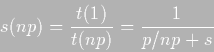 \begin{displaymath}s(np)=\frac{t(1)}{t(np)}=\frac{1}{p/np+s}
\end{displaymath}