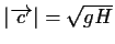 $\left\vert \overrightarrow{c}\right\vert =%
\sqrt{gH}$
