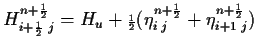 $\displaystyle H^{n+{\scriptscriptstyle \frac{1}{2}}}_{i+{\scriptscriptstyle \fr...
...tyle \frac{1}{2}}}_{i\;j} + \eta^{n+{\scriptscriptstyle \frac{1}{2}}}_{i+1\;j})$