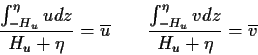 \begin{displaymath}\frac{\int_{-H_u}^{\eta} u dz}{H_u+\eta} = \overline{u} \qquad \frac{
\int_{-H_u}^{\eta} v dz}{H_u+\eta} = \overline{v}
\end{displaymath}