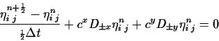 \begin{displaymath}\frac{\eta^{n+{\scriptscriptstyle \frac{1}{2}}}_{i\;j}-\eta^{...
... c^x D_{\pm x}\eta^n_{i\;j} + c^y D_{\pm y} \eta^n_{i\;j} = 0
\end{displaymath}