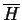 $\overline{H}$
