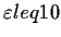 $\varepsilon leq 10$