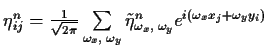 $\textstyle \eta_{ij}^n = \tfrac{1}{\sqrt{2 \pi}} \sum\limits_{\omega_x, \;
\omega_y} \tilde{\eta}^{n}_{\omega_x, \; \omega_y} e^{i(\omega_x
x_j + \omega_y y_i)}$